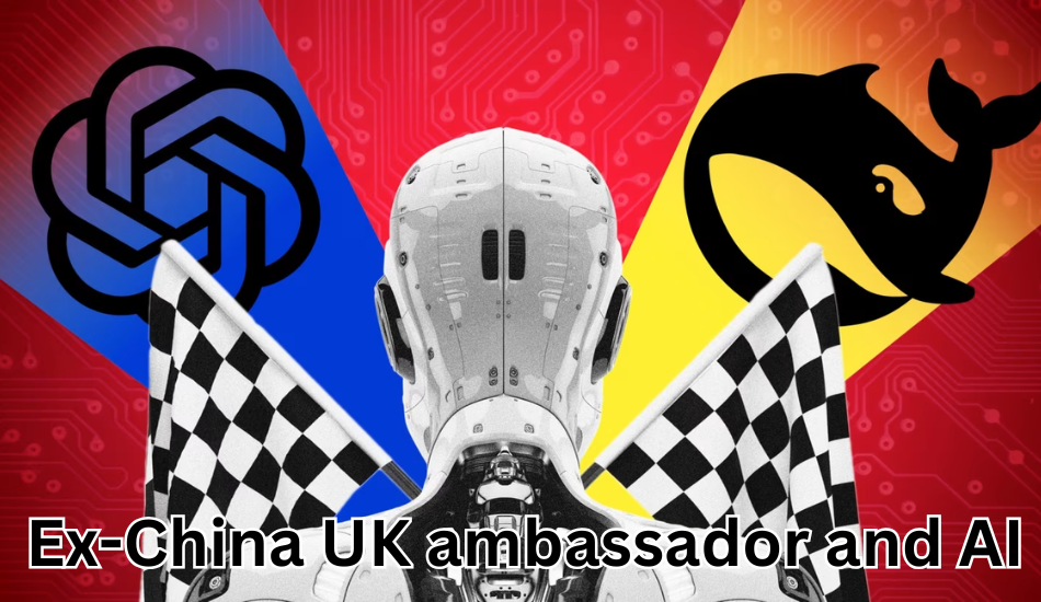 Ex-China UK ambassador and AI expert agree that global AI race is heating up.